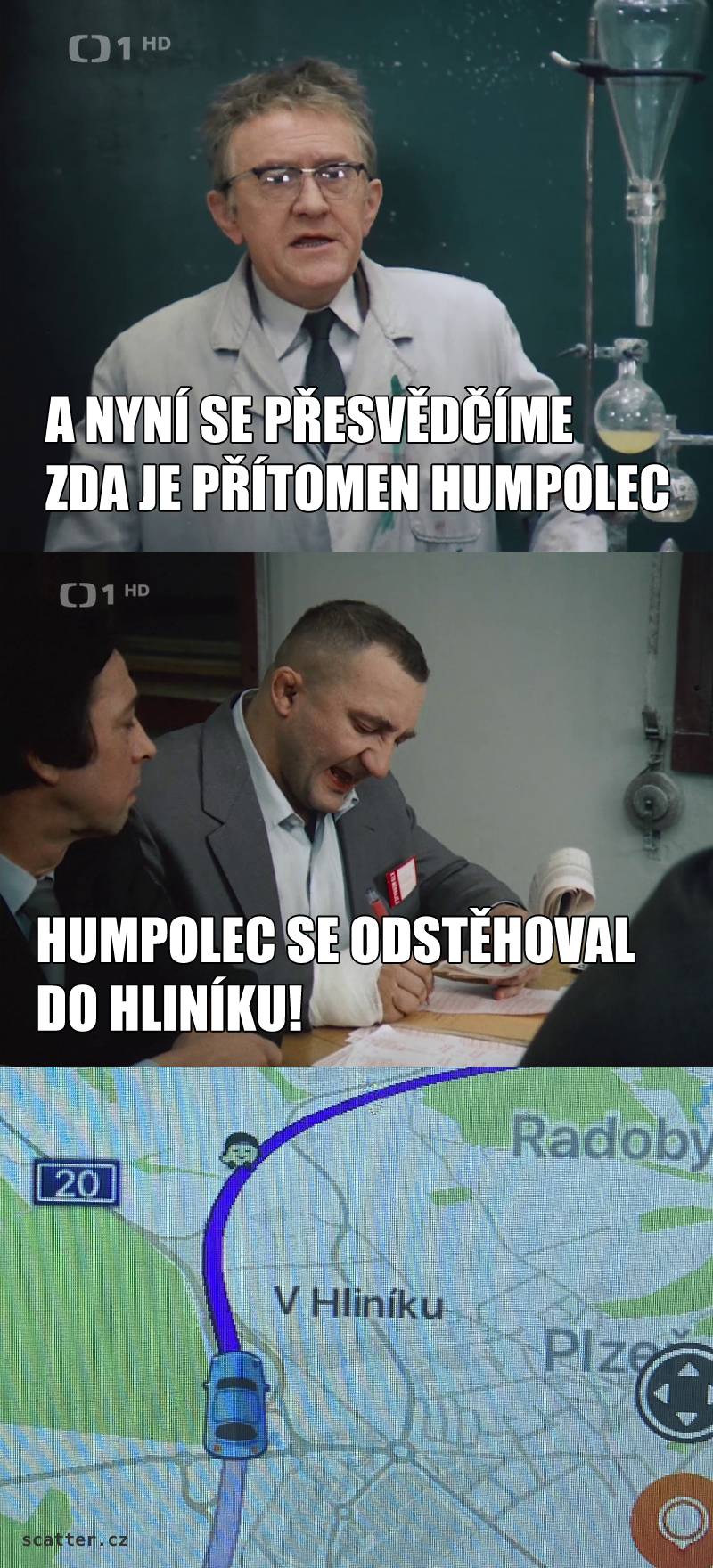 A nyní se přesvědčíme zda je přítomen Humpolec. Humpolec se odstěhovat do Hliníku! V Hliníku...